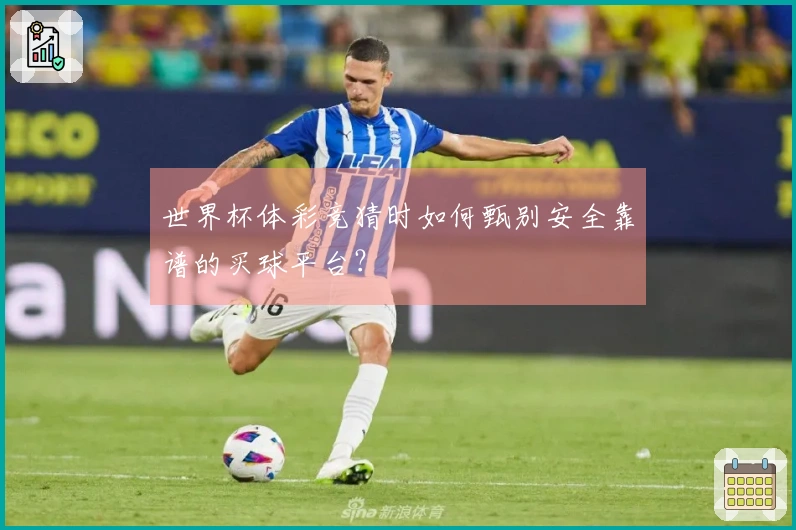 世界杯体彩竞猜时如何甄别安全靠谱的买球平台？